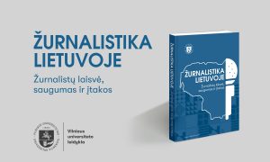 Vilniaus universiteto leidyklos naujiena: „Žurnalistika Lietuvoje. Žurnalistų laisvė, saugumas ir įtakos“